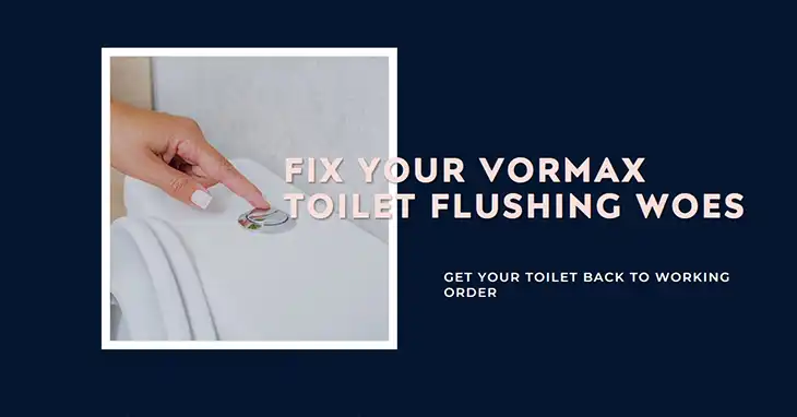 Vormax Toilet Not Flushing Properly