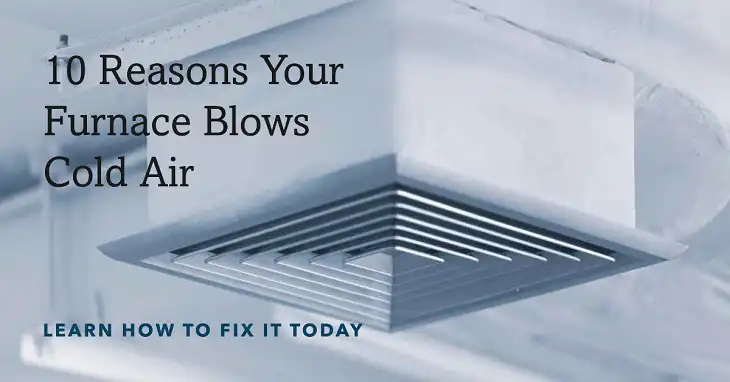 10 Reasons Why Your Furnace is Blowing Cold Air and How to Fix It